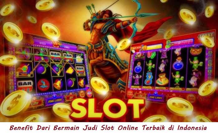 Benefit Dari Bermain Judi Slot Online Terbaik di Indonesia